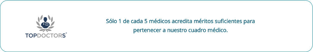 Sólo 1 de cada 5 médicos acredita méritos suﬁcientes para pertenecer a nuestro cuadro médico.